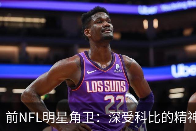 前NFL明星角卫：深受科比的精神鼓舞 我跟腱断了后他发信息鼓励我